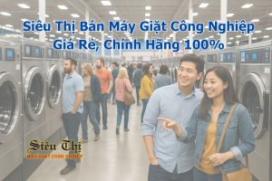 Siêu Thị Bán Máy Giặt Công Nghiệp Giá Rẻ Chính Hãng 100%