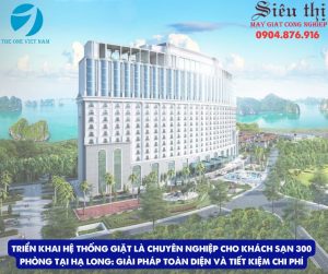 Triển khai Hệ thống Giặt là Chuyên nghiệp cho Khách sạn 300 Phòng tại Hạ LongTriển khai Hệ thống Giặt là Chuyên nghiệp cho Khách sạn 300 Phòng tại Hạ Long