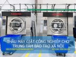 Thầu máy giặt công nghiệp cho trung tâm bảo trợ xã hội