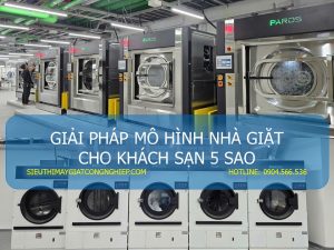 GIẢI PHÁP MÔ HÌNH NHÀ GIẶT CHO KHÁCH SẠN 5 SAO